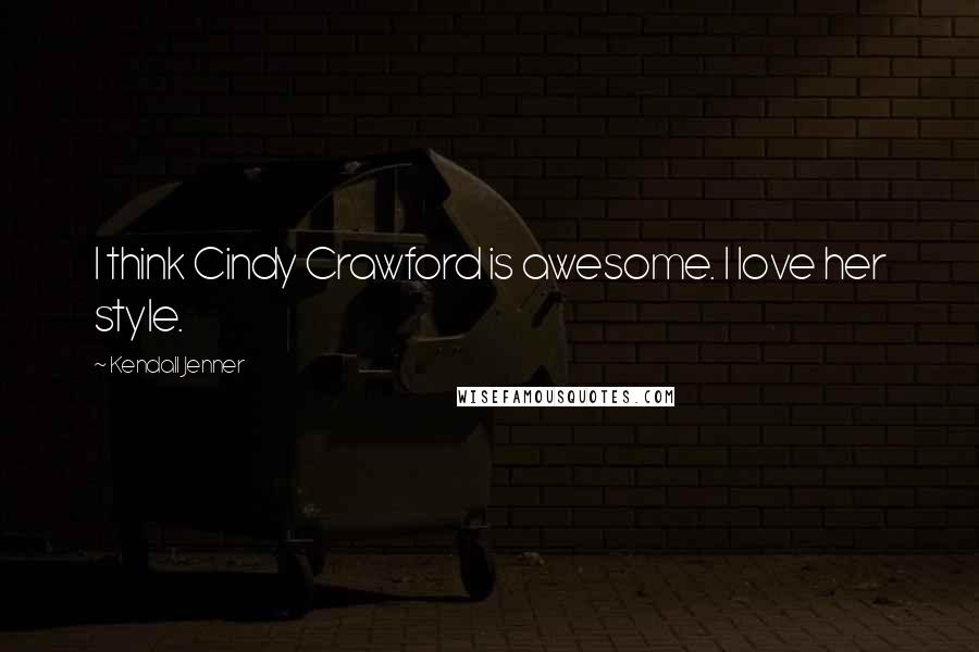 Kendall Jenner Quotes: I think Cindy Crawford is awesome. I love her style.