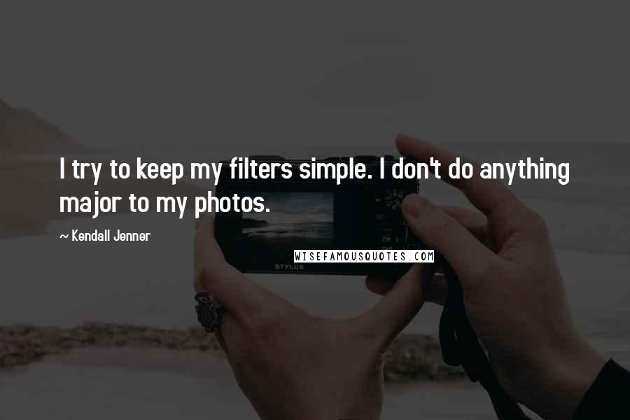 Kendall Jenner Quotes: I try to keep my filters simple. I don't do anything major to my photos.