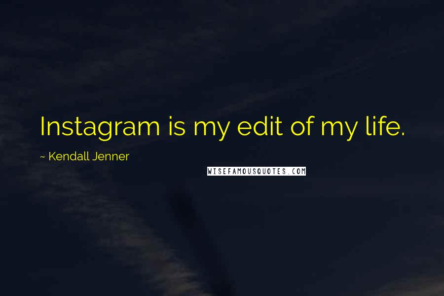 Kendall Jenner Quotes: Instagram is my edit of my life.