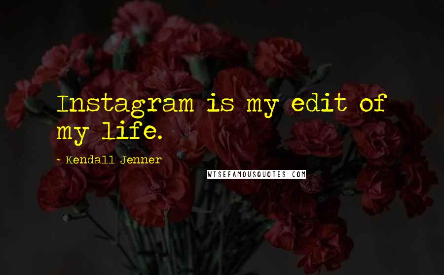 Kendall Jenner Quotes: Instagram is my edit of my life.