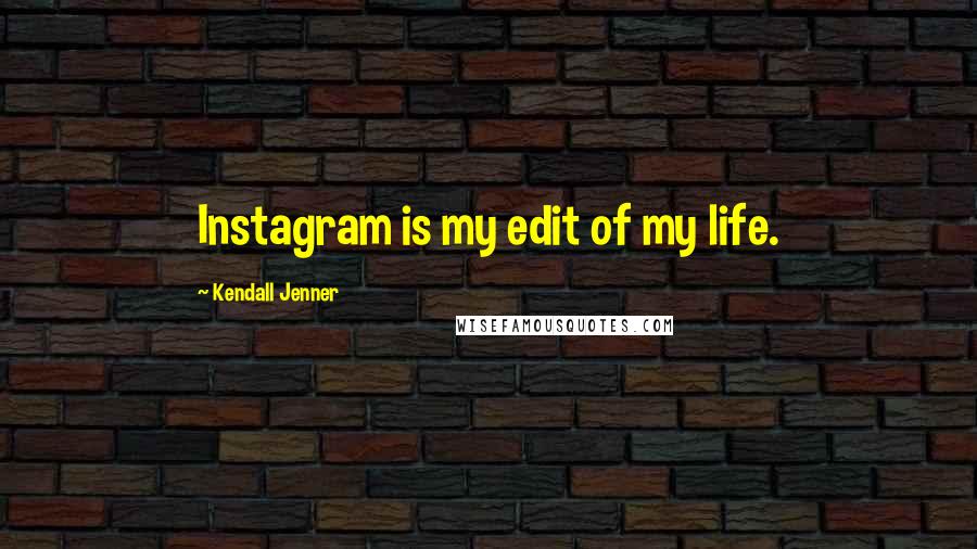 Kendall Jenner Quotes: Instagram is my edit of my life.