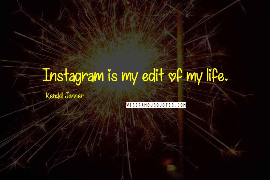 Kendall Jenner Quotes: Instagram is my edit of my life.