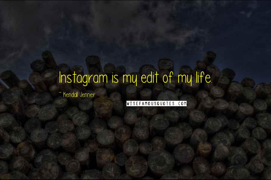 Kendall Jenner Quotes: Instagram is my edit of my life.