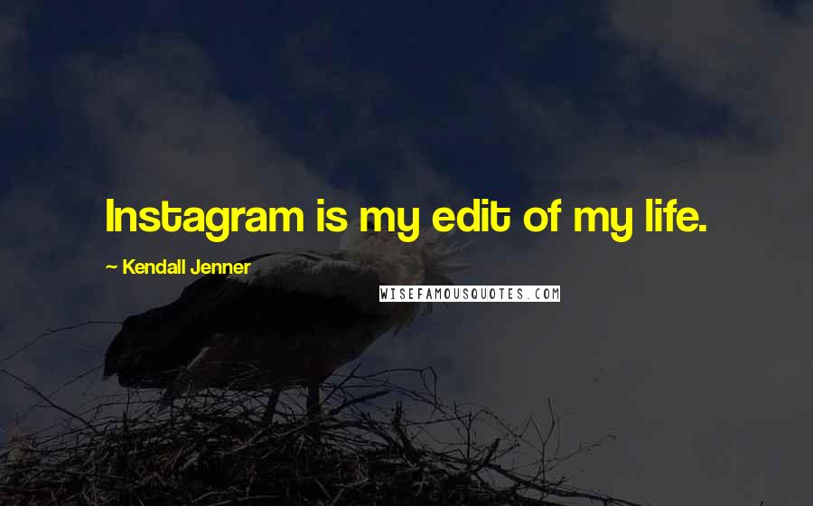 Kendall Jenner Quotes: Instagram is my edit of my life.