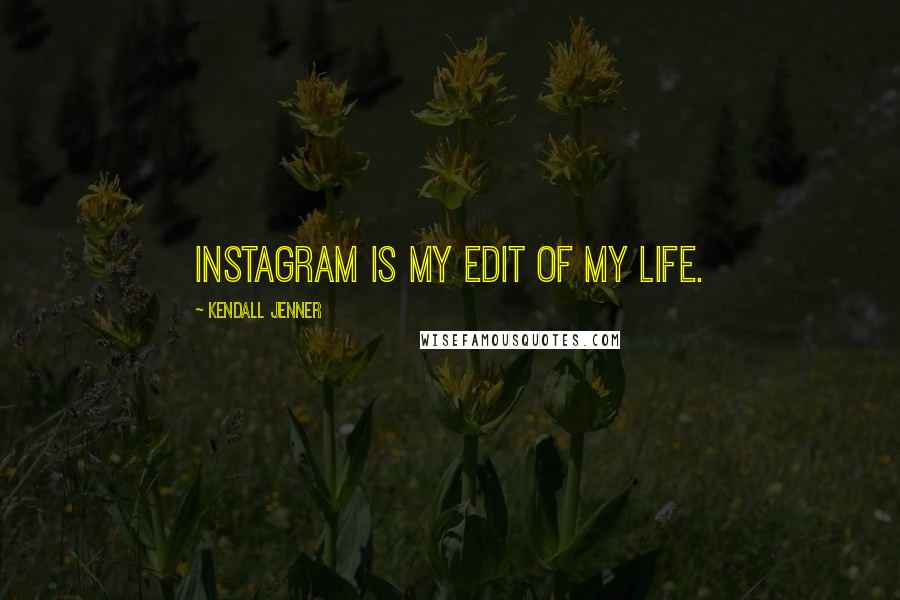 Kendall Jenner Quotes: Instagram is my edit of my life.