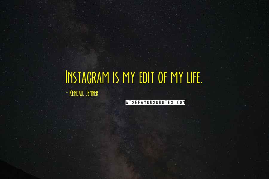 Kendall Jenner Quotes: Instagram is my edit of my life.