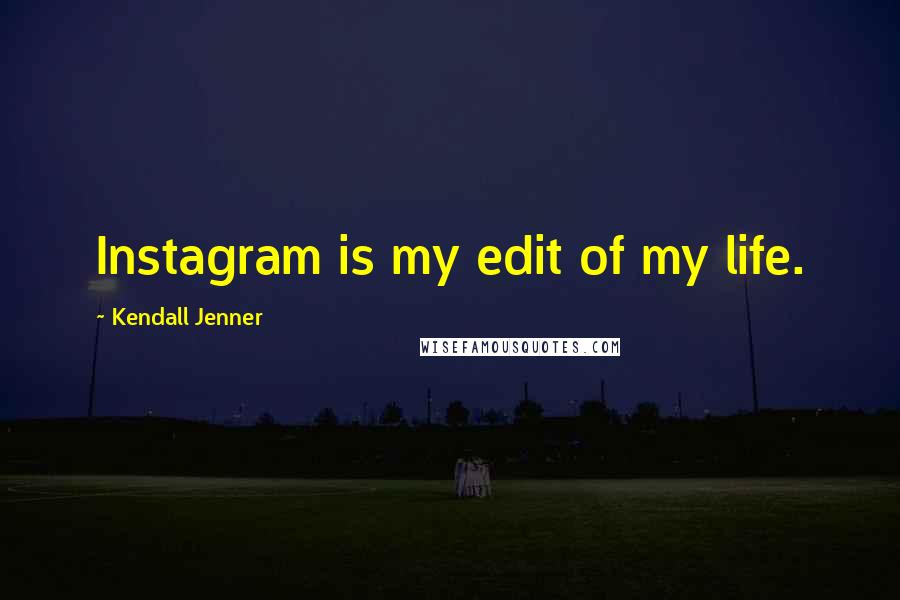 Kendall Jenner Quotes: Instagram is my edit of my life.