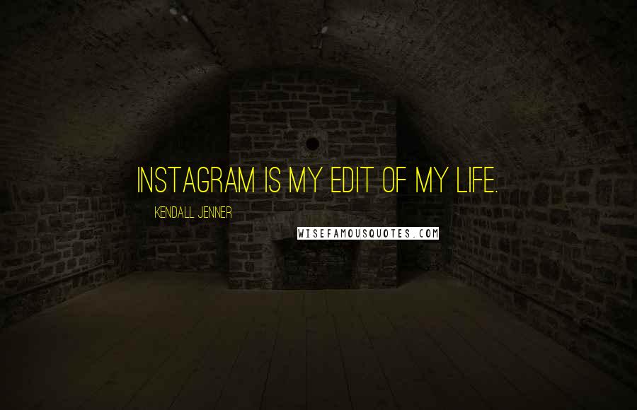 Kendall Jenner Quotes: Instagram is my edit of my life.