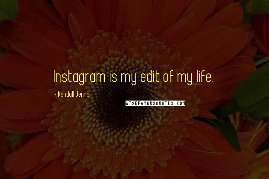 Kendall Jenner Quotes: Instagram is my edit of my life.