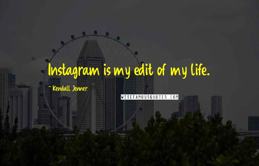 Kendall Jenner Quotes: Instagram is my edit of my life.