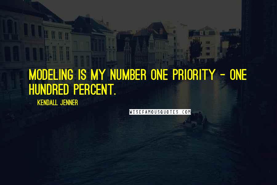 Kendall Jenner Quotes: Modeling is my number one priority - one hundred percent.