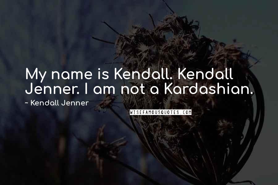 Kendall Jenner Quotes: My name is Kendall. Kendall Jenner. I am not a Kardashian.