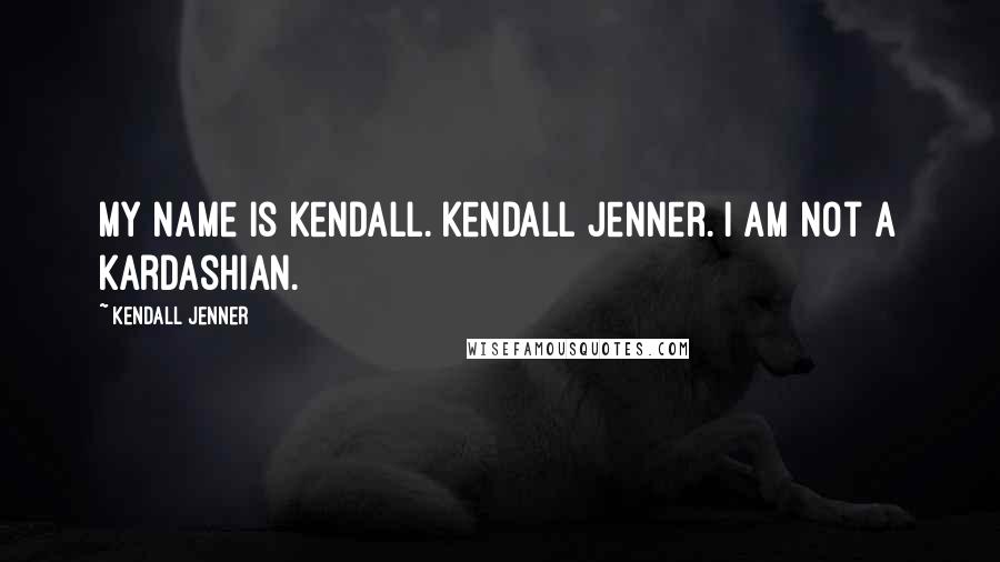 Kendall Jenner Quotes: My name is Kendall. Kendall Jenner. I am not a Kardashian.