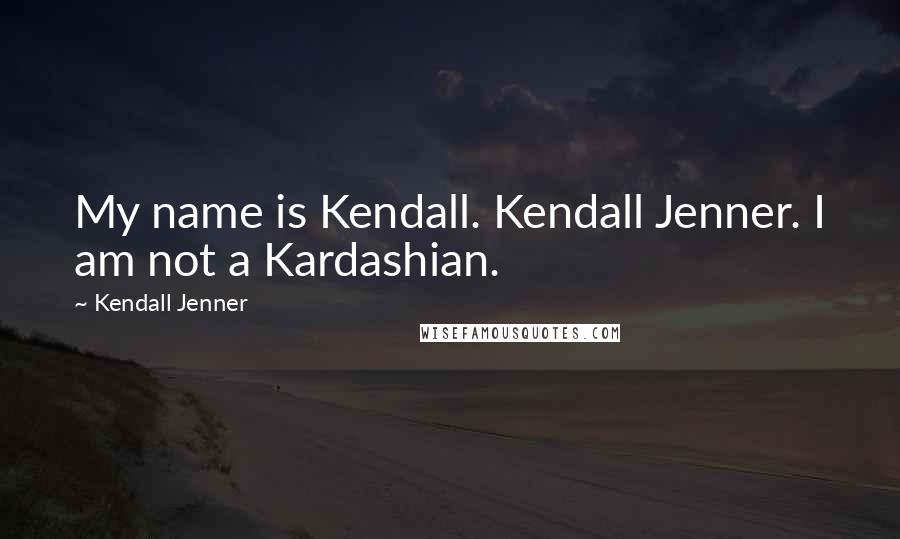 Kendall Jenner Quotes: My name is Kendall. Kendall Jenner. I am not a Kardashian.