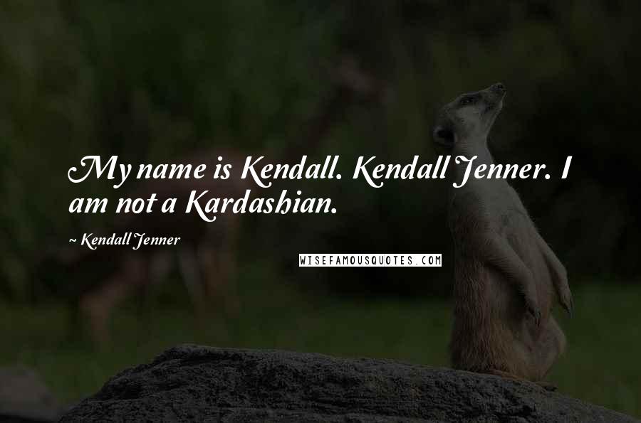 Kendall Jenner Quotes: My name is Kendall. Kendall Jenner. I am not a Kardashian.