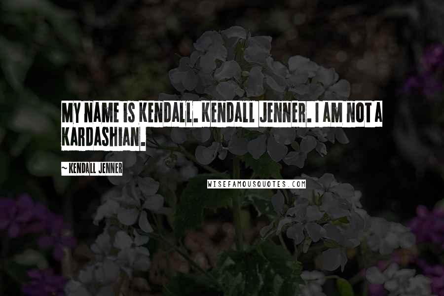 Kendall Jenner Quotes: My name is Kendall. Kendall Jenner. I am not a Kardashian.