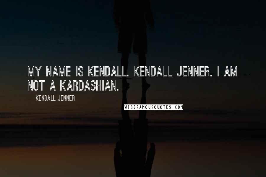 Kendall Jenner Quotes: My name is Kendall. Kendall Jenner. I am not a Kardashian.