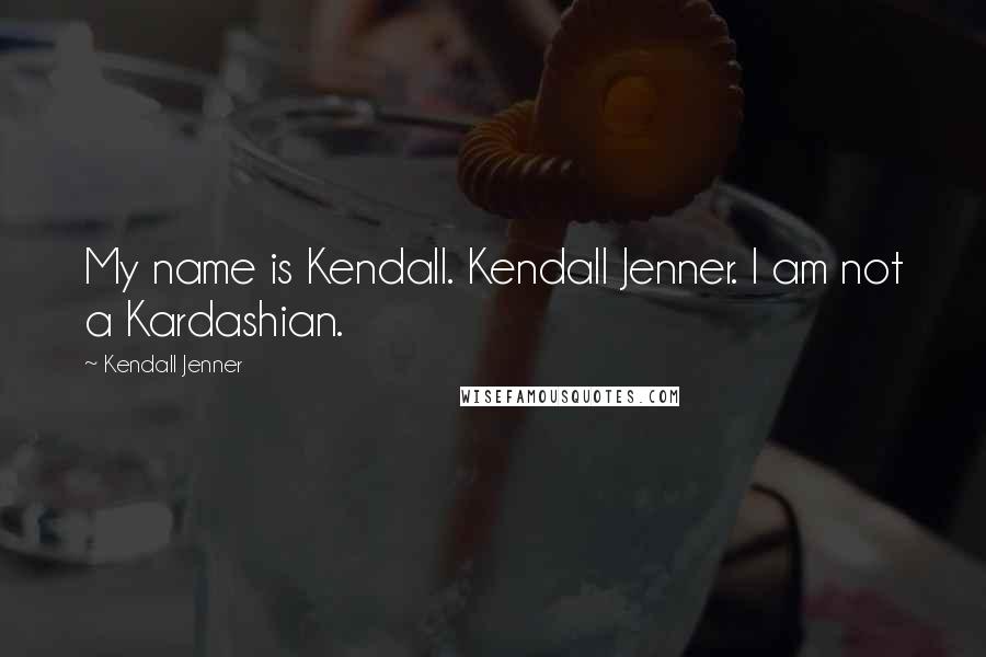 Kendall Jenner Quotes: My name is Kendall. Kendall Jenner. I am not a Kardashian.