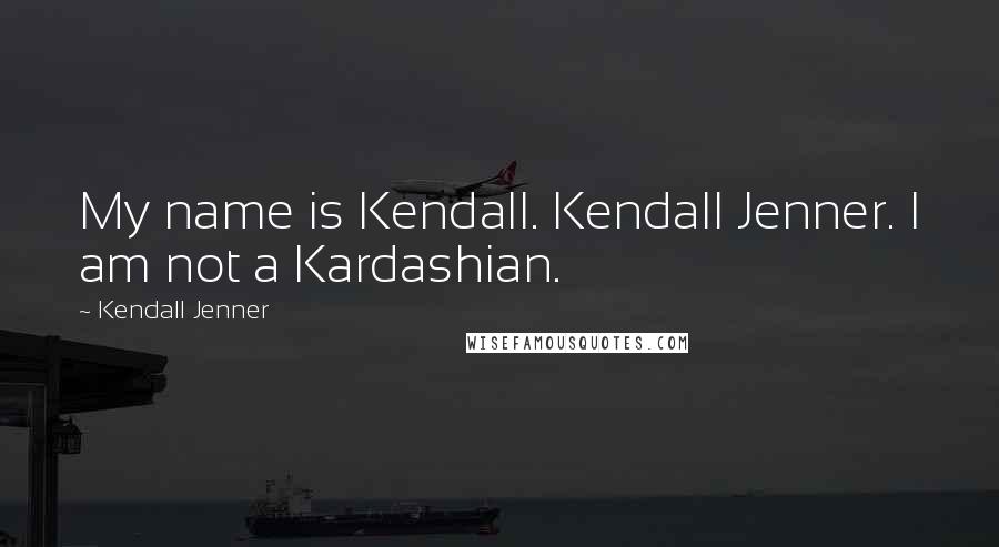 Kendall Jenner Quotes: My name is Kendall. Kendall Jenner. I am not a Kardashian.