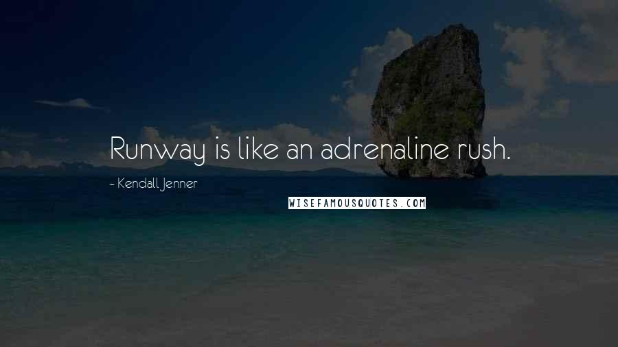 Kendall Jenner Quotes: Runway is like an adrenaline rush.