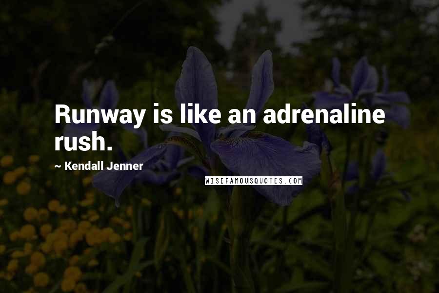 Kendall Jenner Quotes: Runway is like an adrenaline rush.