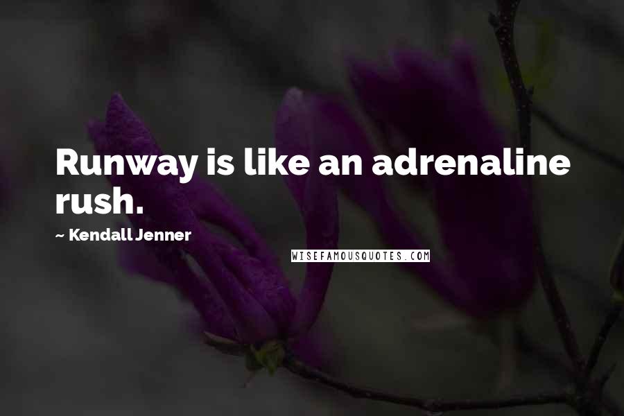 Kendall Jenner Quotes: Runway is like an adrenaline rush.