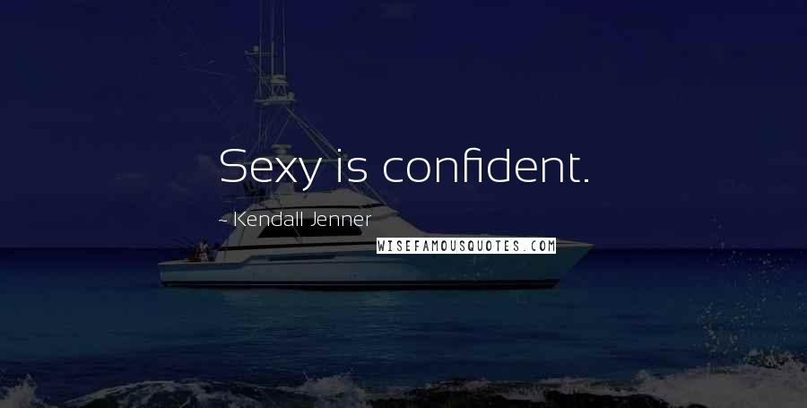 Kendall Jenner Quotes: Sexy is confident.