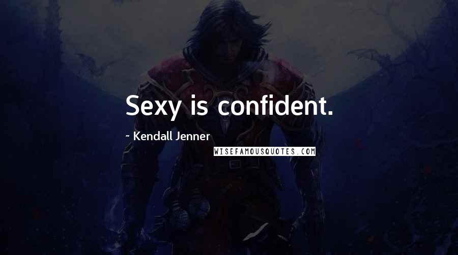 Kendall Jenner Quotes: Sexy is confident.