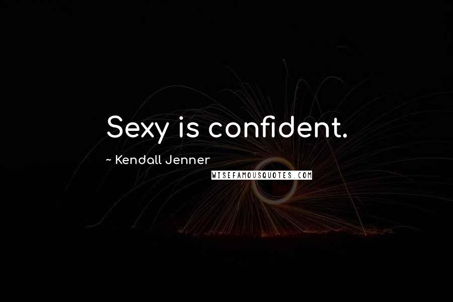 Kendall Jenner Quotes: Sexy is confident.