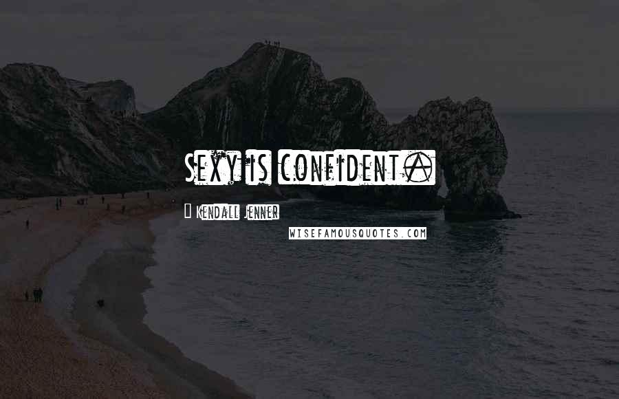 Kendall Jenner Quotes: Sexy is confident.