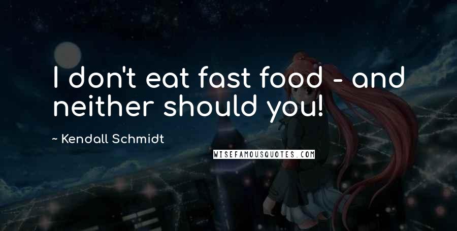 Kendall Schmidt Quotes: I don't eat fast food - and neither should you!