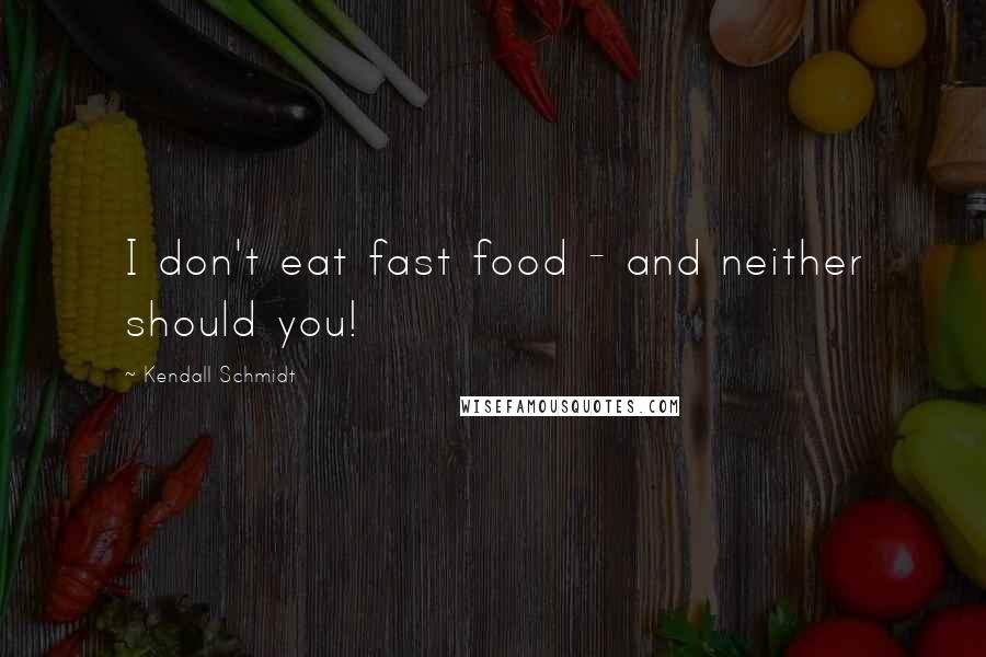 Kendall Schmidt Quotes: I don't eat fast food - and neither should you!