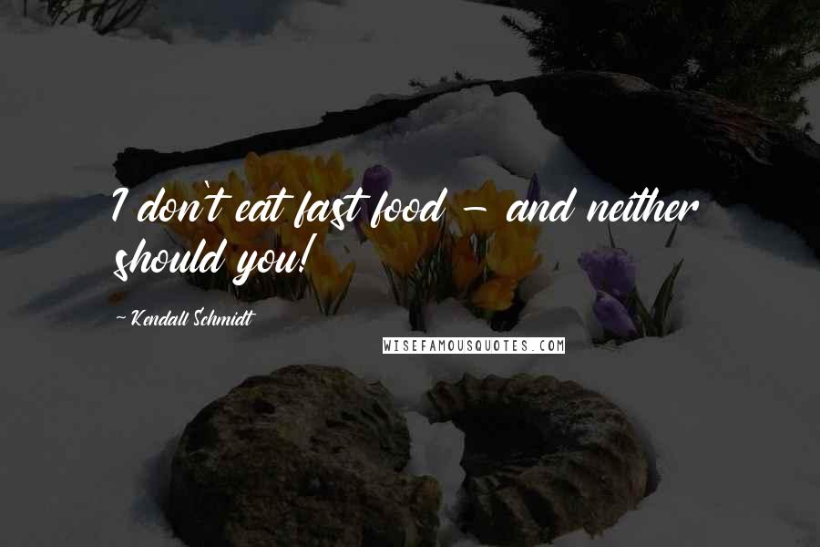 Kendall Schmidt Quotes: I don't eat fast food - and neither should you!
