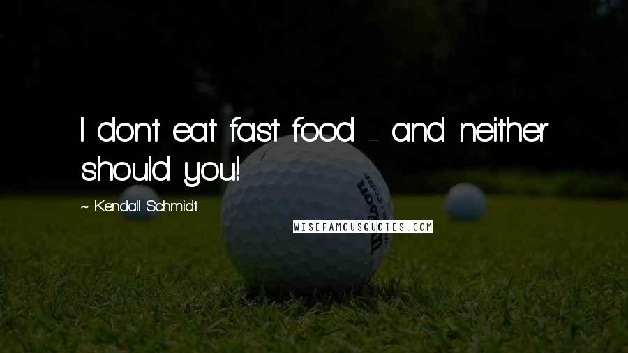 Kendall Schmidt Quotes: I don't eat fast food - and neither should you!