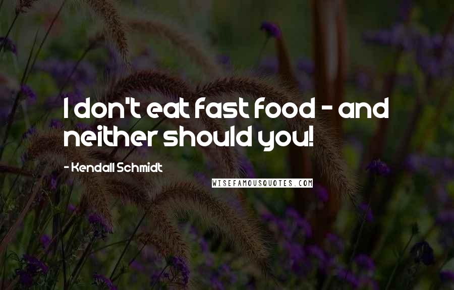 Kendall Schmidt Quotes: I don't eat fast food - and neither should you!