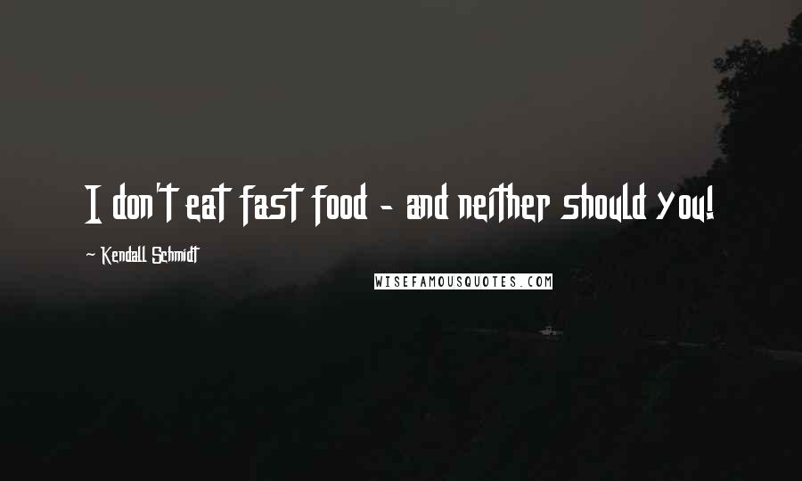 Kendall Schmidt Quotes: I don't eat fast food - and neither should you!