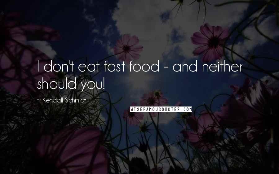 Kendall Schmidt Quotes: I don't eat fast food - and neither should you!