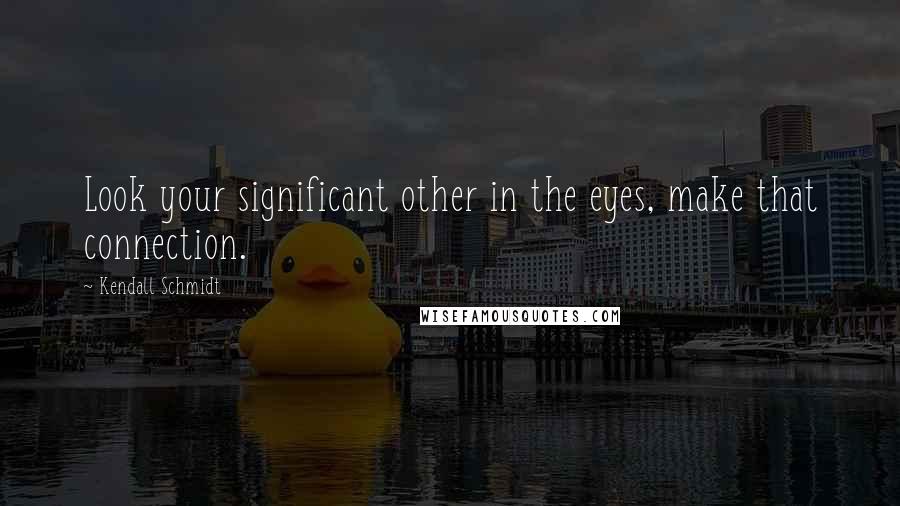 Kendall Schmidt Quotes: Look your significant other in the eyes, make that connection.