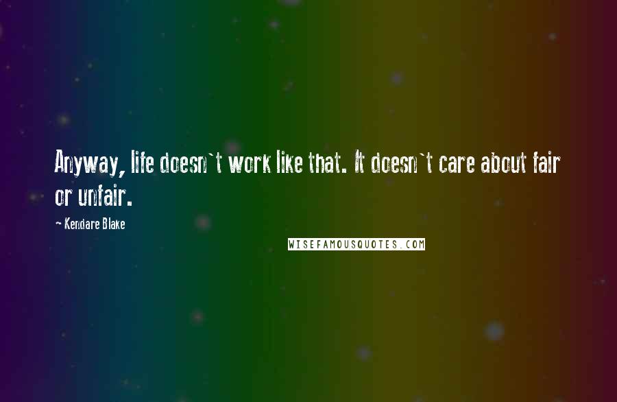 Kendare Blake Quotes: Anyway, life doesn't work like that. It doesn't care about fair or unfair.