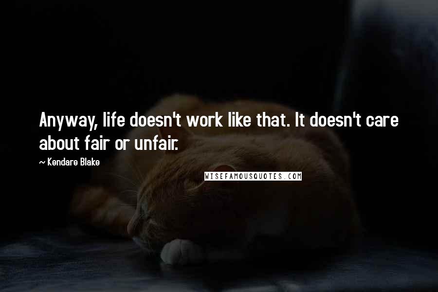 Kendare Blake Quotes: Anyway, life doesn't work like that. It doesn't care about fair or unfair.