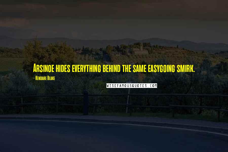 Kendare Blake Quotes: Arsinoe hides everything behind the same easygoing smirk.