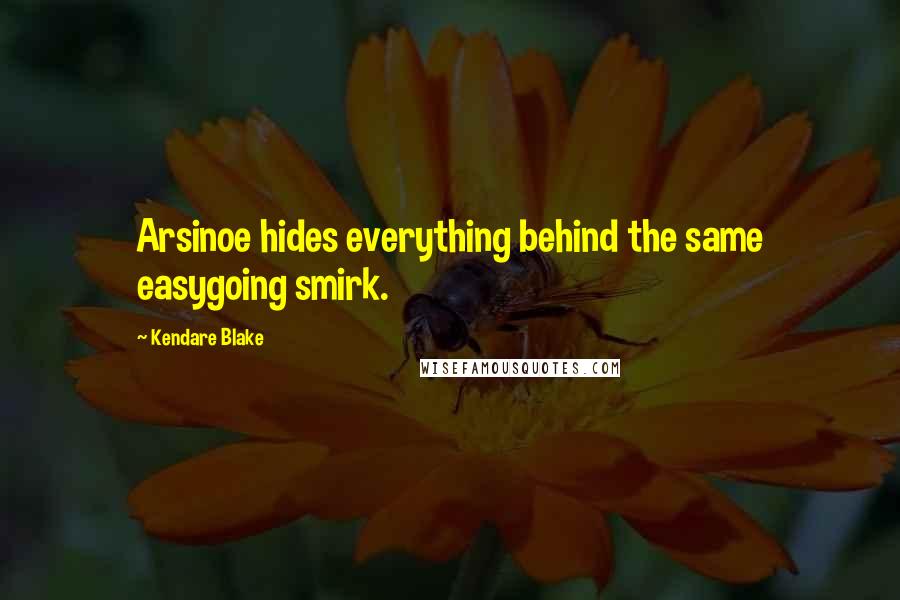 Kendare Blake Quotes: Arsinoe hides everything behind the same easygoing smirk.