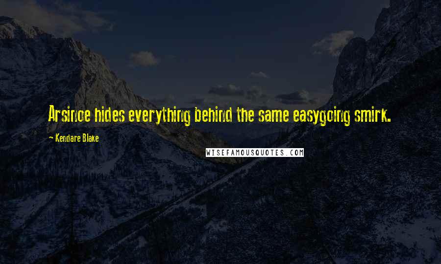 Kendare Blake Quotes: Arsinoe hides everything behind the same easygoing smirk.