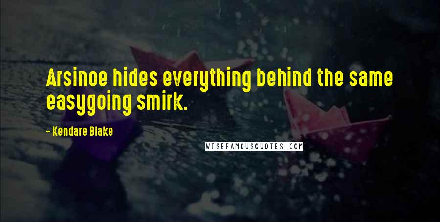 Kendare Blake Quotes: Arsinoe hides everything behind the same easygoing smirk.