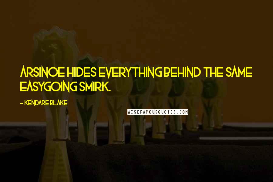 Kendare Blake Quotes: Arsinoe hides everything behind the same easygoing smirk.