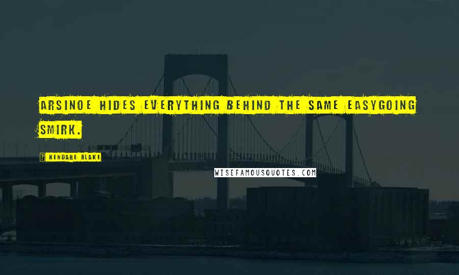 Kendare Blake Quotes: Arsinoe hides everything behind the same easygoing smirk.