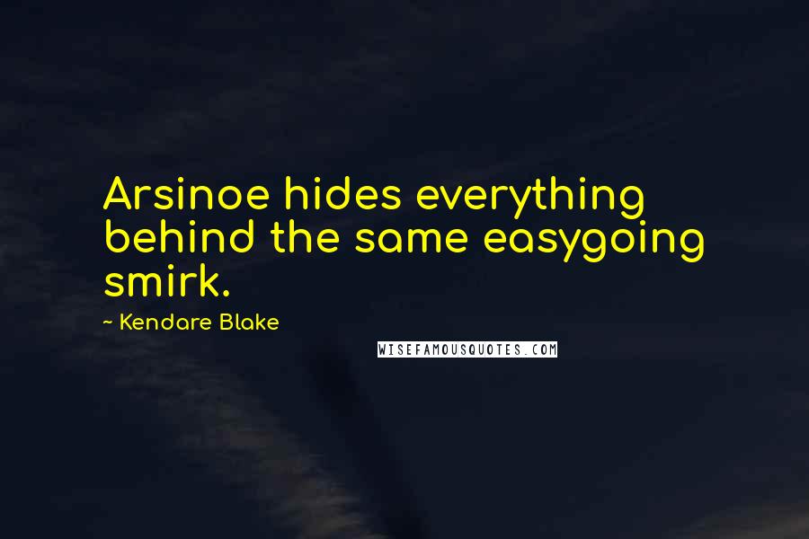 Kendare Blake Quotes: Arsinoe hides everything behind the same easygoing smirk.