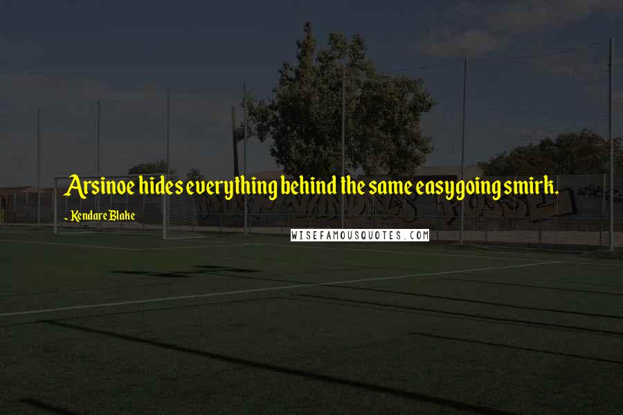 Kendare Blake Quotes: Arsinoe hides everything behind the same easygoing smirk.