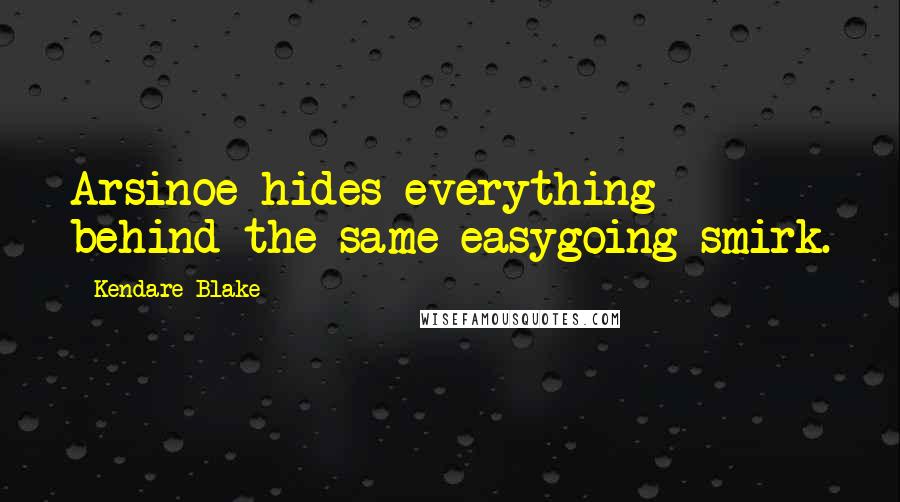 Kendare Blake Quotes: Arsinoe hides everything behind the same easygoing smirk.