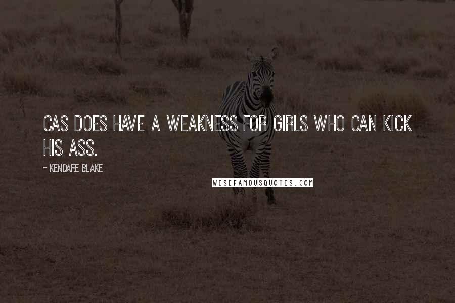 Kendare Blake Quotes: Cas does have a weakness for girls who can kick his ass.
